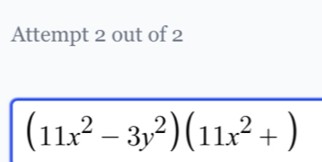 Attempt 2 out of 2
(11x^2-3y^2)(11x^2+)