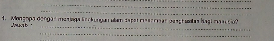 Mengapa dengan menjaga lingkungan alam dapat menambah penghasilan bagi manusia? 
Jawab :_ 
_