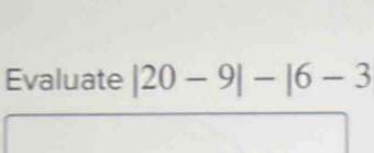 Evaluate |20-9|-|6-3