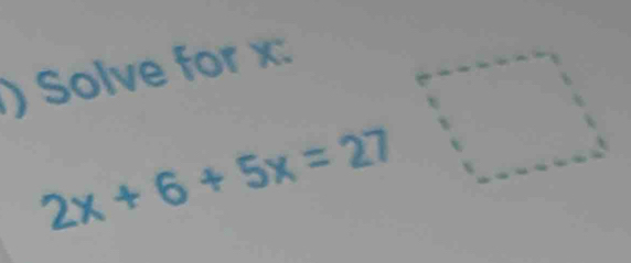 ) Solve for x :
2x+6+5x=27