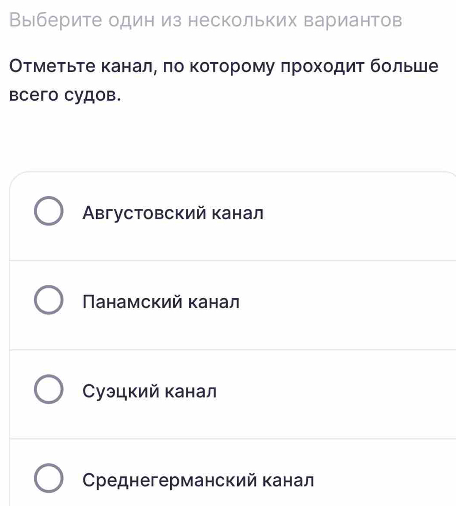 Выберите один из нескольких вариантов
Отмеτίьτе κаналη ποα κοтοοрому πрοхοдиτ бοльше
Bceгo Cyдоb.
Aвгустовский канал
Πанамский канал
Суэцкий канал
Среднегерманский канал