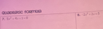 QuadRatic foRmula 
8. -2x^2+2x=5
7. 5x^2+4x+1=0