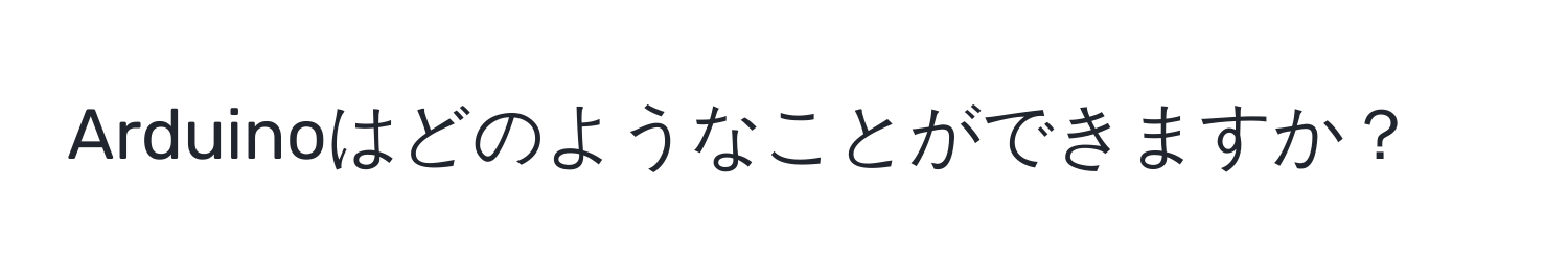 Arduinoはどのようなことができますか？