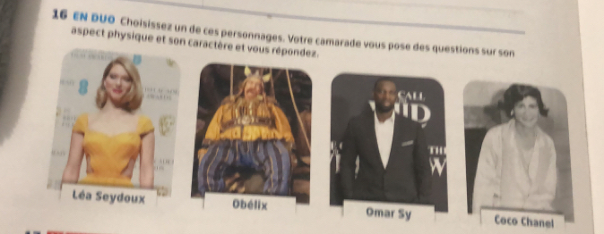 EN DUO Choisissez un de ces personnages. Votre camarade vous pose des questions sur son 
aspect physique et son caractère et vous répondez. 
CAlL 
Omar Sy Coco Chanel