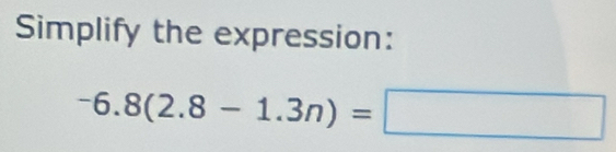 Simplify the expression:
-6.8(2.8-1.3n)=□