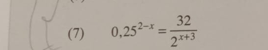 (7) 0,25^(2-x)= 32/2^(x+3) 