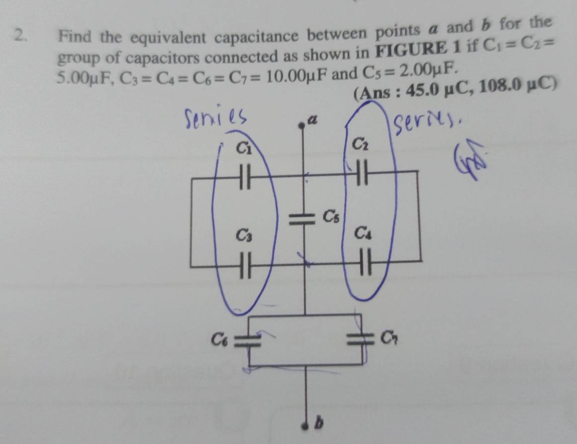 Find the equivalent capacitance between points a and b for the
group of capacitors connected as shown in FIGURE 1 if C_1=C_2=
5.00μF, C_3=C_4=C_6=C_7=10.00mu F and C_5=2.00mu F.
0 3.0 μC)