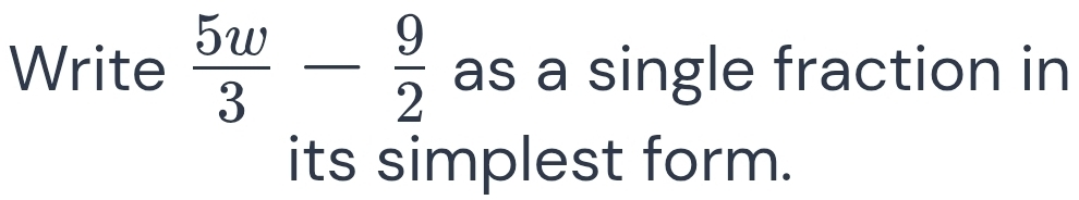 Write  5w/3 - 9/2  as a single fraction in 
its simplest form.