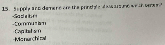 Supply and demand are the principle ideas around which system?
-Socialism
-Communism
-Capitalism
-Monarchical