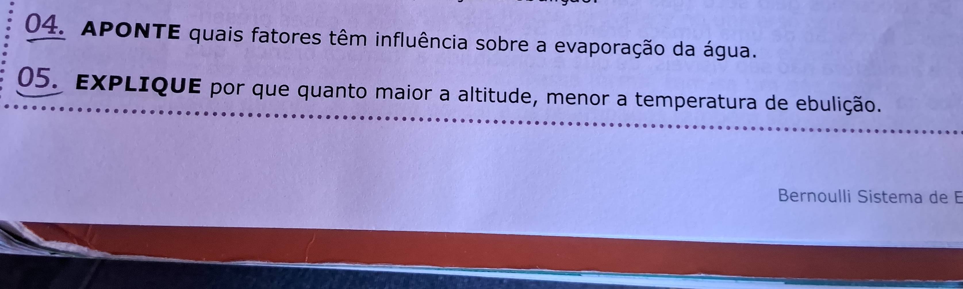 APONTE quais fatores têm influência sobre a evaporação da água. 
05. EXPLIQUE por que quanto maior a altitude, menor a temperatura de ebulição. 
Bernoulli Sistema de B