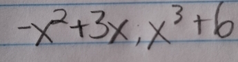 -x^2+3x, x^3+6