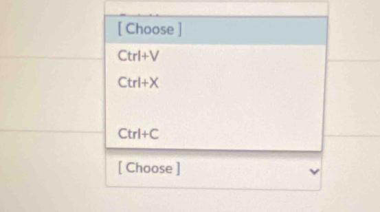 [ Choose ]
CtrI+V
Ctrl+X
Ctrl+C
[ Choose ]