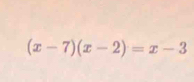 (x-7)(x-2)=x-3