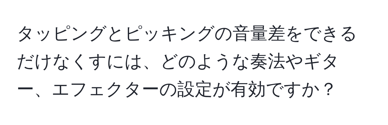 タッピングとピッキングの音量差をできるだけなくすには、どのような奏法やギター、エフェクターの設定が有効ですか？