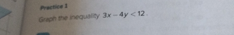 Practice 1 
Graph the inequality 3x-4y<12</tex>.