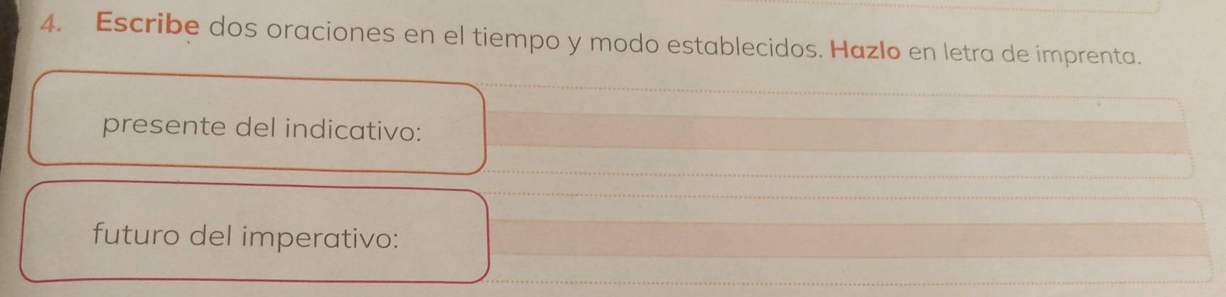 Escribe dos oraciones en el tiempo y modo establecidos. Hazlo en letra de imprenta. 
presente del indicativo: 
futuro del imperativo: