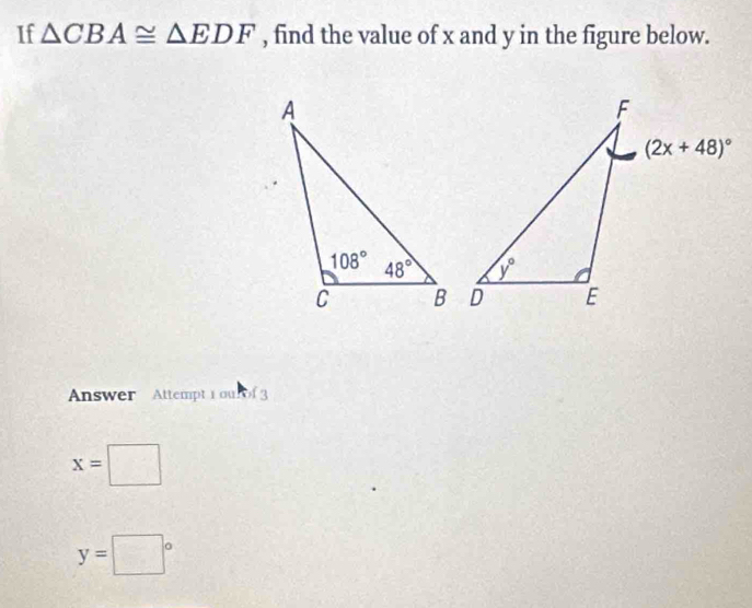 If △ CBA≌ △ EDF , find the value of x and y in the figure below.
Answer Attempt i ou
x=□
y=□°