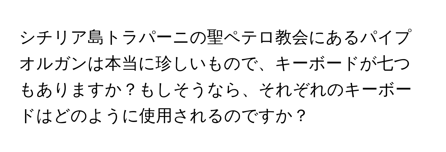 シチリア島トラパーニの聖ペテロ教会にあるパイプオルガンは本当に珍しいもので、キーボードが七つもありますか？もしそうなら、それぞれのキーボードはどのように使用されるのですか？