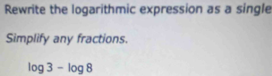 Solved: Rewrite the logarithmic expression as a single Simplify any ...