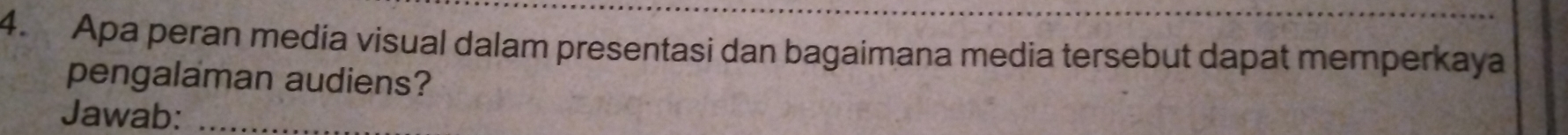 Apa peran media visual dalam presentasi dan bagaimana media tersebut dapat memperkaya 
pengalaman audiens? 
Jawab:_