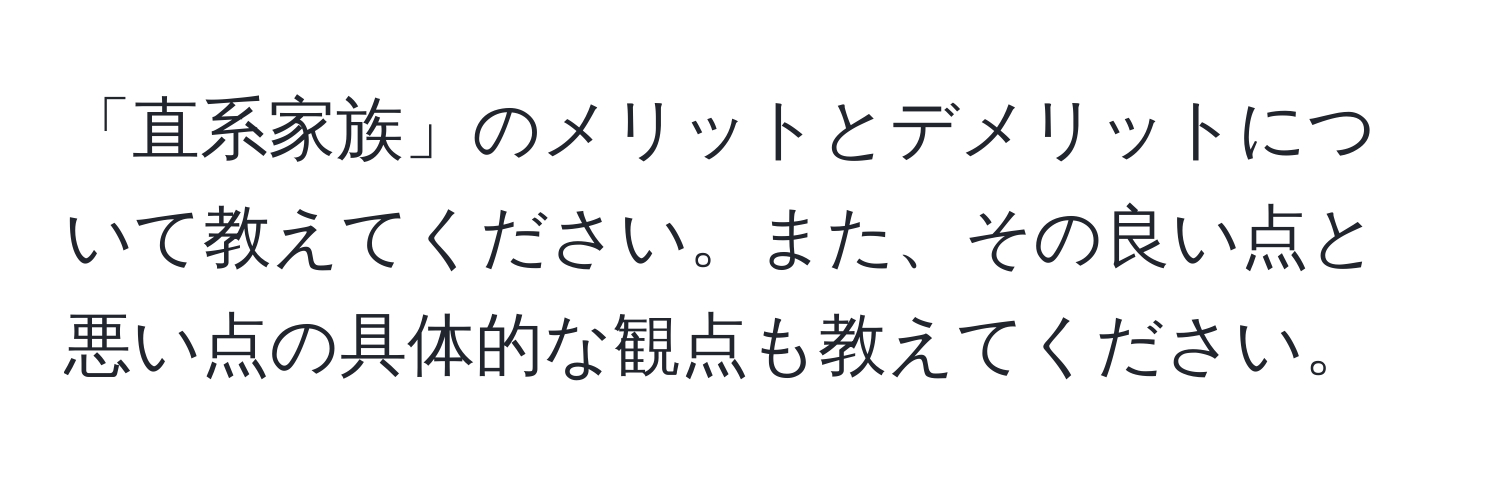 「直系家族」のメリットとデメリットについて教えてください。また、その良い点と悪い点の具体的な観点も教えてください。