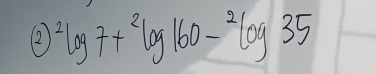 (2)^2log 7+^2log 160-^2log 35