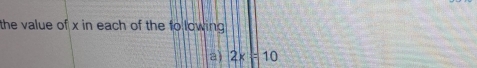 the value of x in each of the fo lowing . 
a) 2x=10