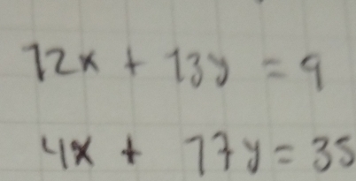 12x+13y=9
4x+77y=35