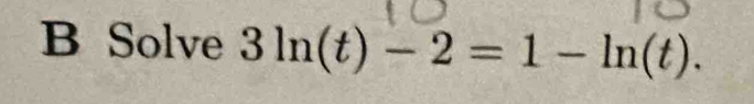 Solve 3ln (t)-2=1-ln (t).