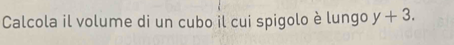 Calcola il volume di un cubo il cui spigolo è lungo y+3.