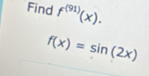 Find f^((91))(x).
f(x)=sin (2x)