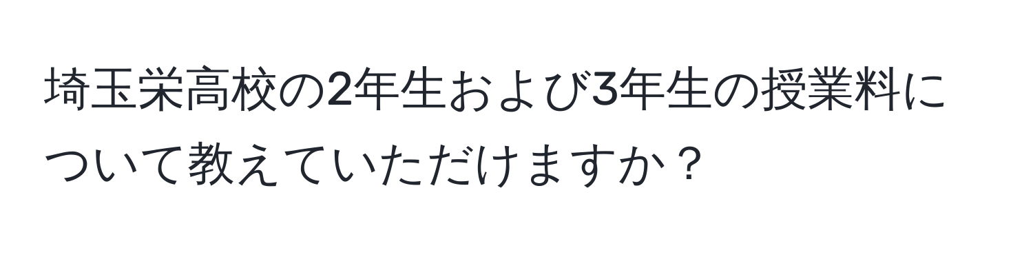 埼玉栄高校の2年生および3年生の授業料について教えていただけますか？