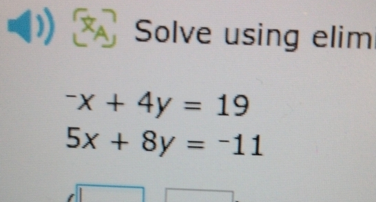 (1) Solve using elim^-x+4y=19
5x+8y=-11