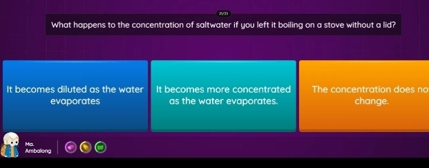 What happens to the concentration of saltwater if you left it boiling on a stove without a lid?
It becomes diluted as the water It becomes more concentrated The concentration does no
evaporates as the water evaporates. change.
Ma.
Amballong