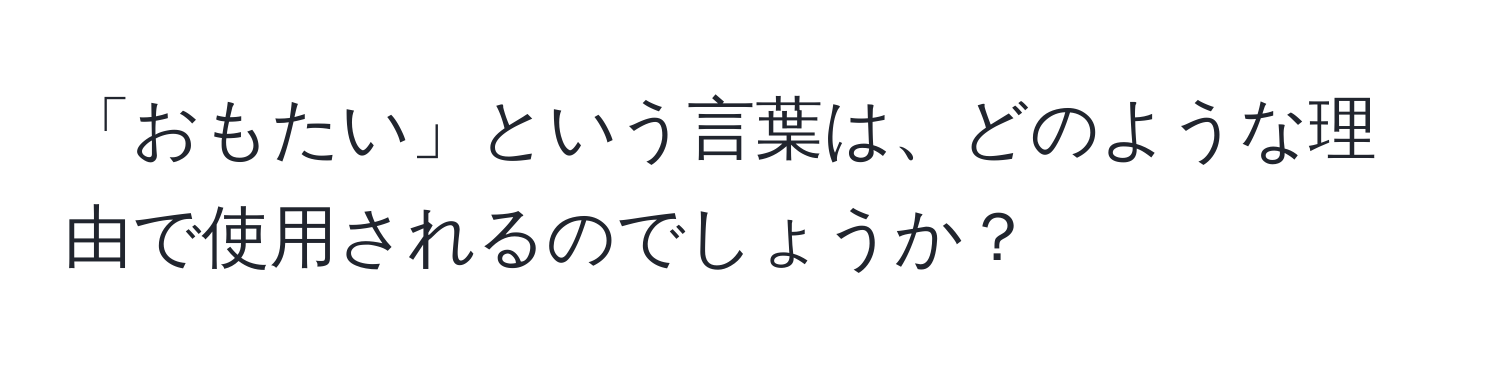 「おもたい」という言葉は、どのような理由で使用されるのでしょうか？