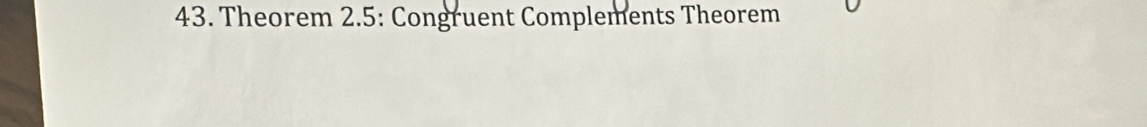 Theorem 2.5: Congruent Complements Theorem