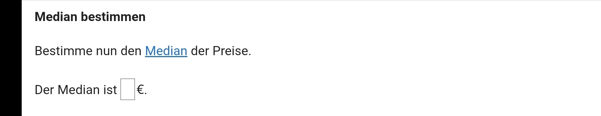 Median bestimmen 
Bestimme nun den Median der Preise. 
Der Median ist □ ∈.