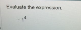 Evaluate the expression.
-1^4