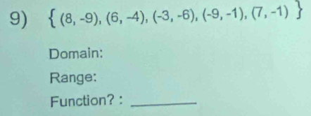  (8,-9),(6,-4),(-3,-6),(-9,-1),(7,-1)
Domain: 
Range: 
Function? :_