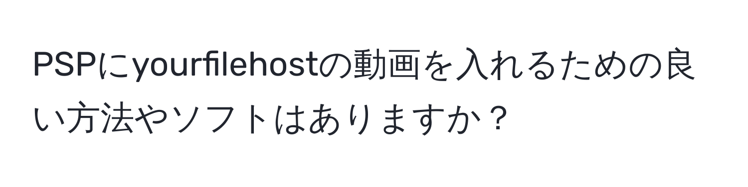 PSPにyourfilehostの動画を入れるための良い方法やソフトはありますか？