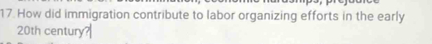 How did immigration contribute to labor organizing efforts in the early
20th century