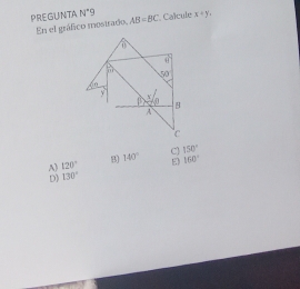 PREGUNTA N^+9 AB=BC Calcule x+y, 
En el gráfico mostrado,
A) 120° B 140° C] 150°
E 160°
D) 130°