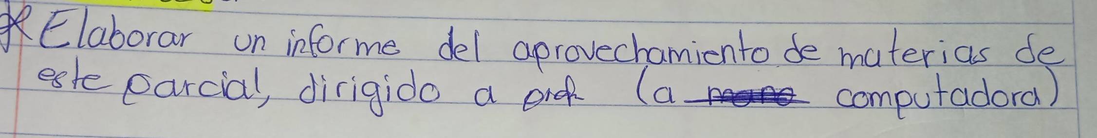 Elaborar on informe del aprovechamiento de materias de 
este parcial, dirigido a or (a 
computadora)