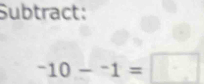 Subtract:
^-10-^-1=□