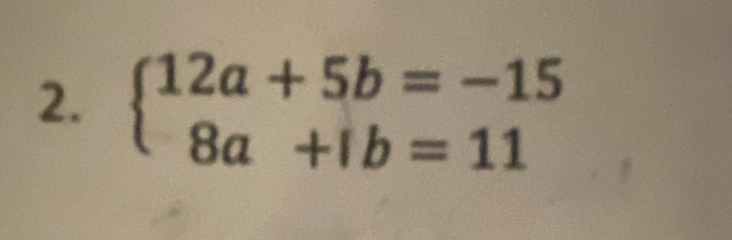 beginarrayl 12a+5b=-15 8a+ib=11endarray.