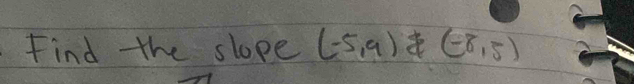 Find the slope (-5,9)(-8,5)