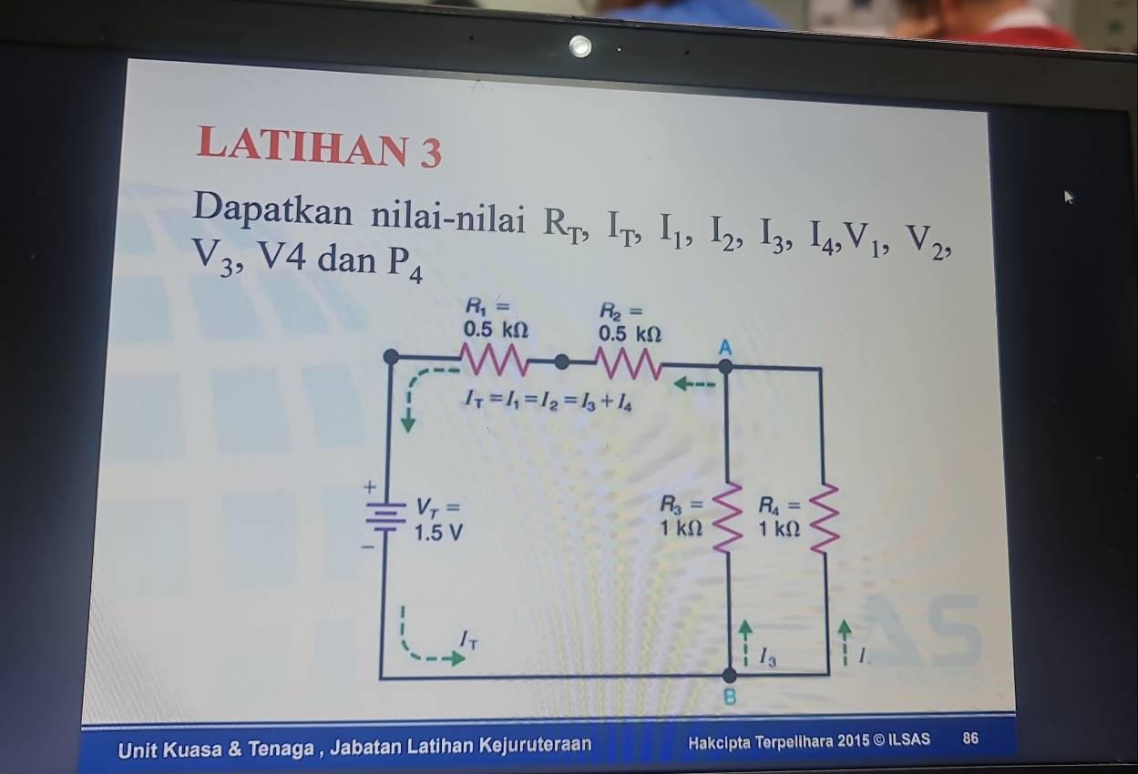 LATIHAN 3
Dapatkan nilai-nilai R_T,I_T,I_1,I_2,I_3,I_4,V_1,V_2,
V_3 , V4 dan P_4
Unit Kuasa & Tenaga , Jabatan Latihan Kejuruteraan Hakcipta Terpelihara 2015 ©ILSAS 86