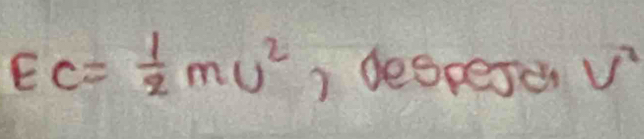 EC= 1/2 mv^2 ) despesd V^2