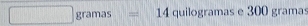 PMH|=frac □  ram =14 quilogramas e 300 grama