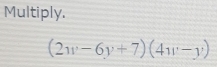 Multiply,
(2w-6y+7)(4w-y)